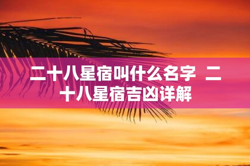 二十八星宿叫什么名字  二十八星宿吉凶详解