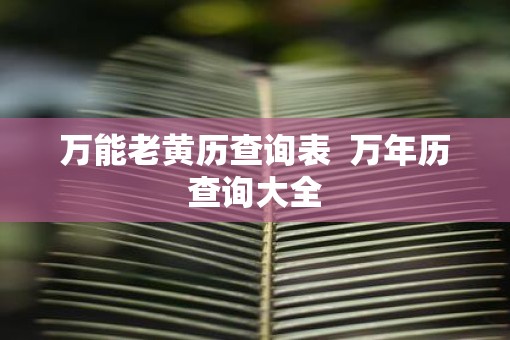 万能老黄历查询表  万年历查询大全