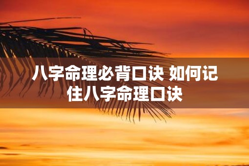 八字命理必背口诀 如何记住八字命理口诀