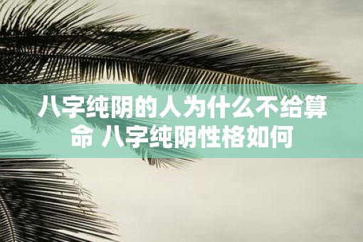 八字纯阴的人为什么不给算命 八字纯阴性格如何