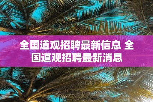 全国道观招聘最新信息 全国道观招聘最新消息