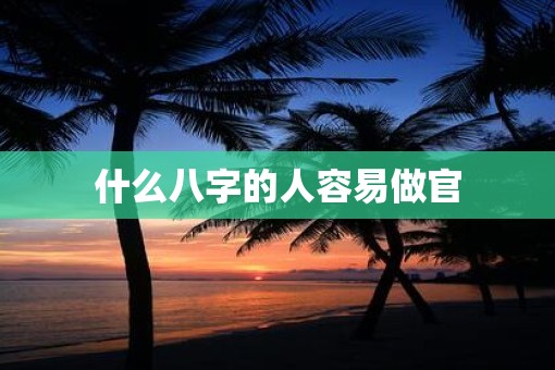 什么八字的人容易做官