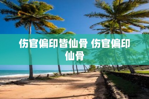 伤官偏印皆仙骨 伤官偏印仙骨 伤官偏印皆仙骨 伤官偏印仙骨