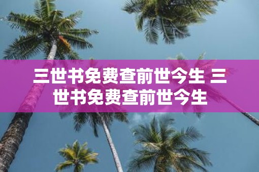 三世书免费查前世今生 三世书免费查前世今生