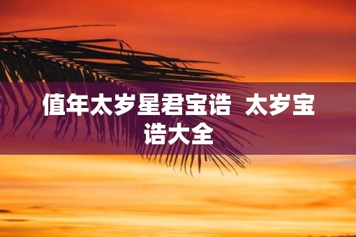 值年太岁星君宝诰  太岁宝诰大全