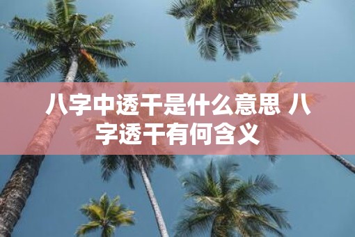八字中透干是什么意思 八字透干有何含义