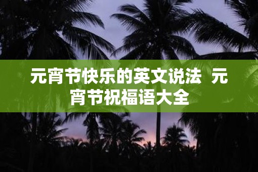 元宵节快乐的英文说法  元宵节祝福语大全