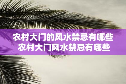 农村大门的风水禁忌有哪些 农村大门风水禁忌有哪些