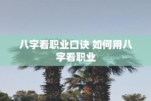 八字看职业口诀 如何用八字看职业