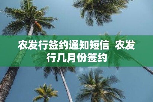 农发行签约通知短信  农发行几月份签约