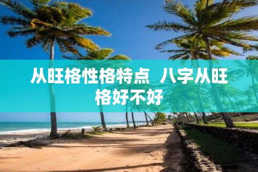 从旺格性格特点  八字从旺格好不好