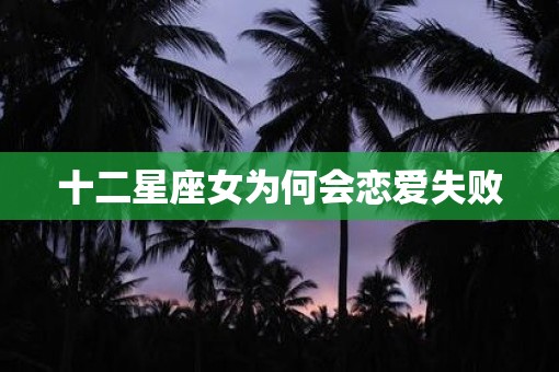 十二星座女为何会恋爱失败