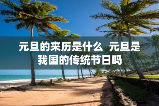 元旦的来历是什么  元旦是我国的传统节日吗