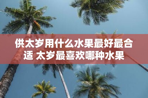 供太岁用什么水果最好最合适 太岁最喜欢哪种水果