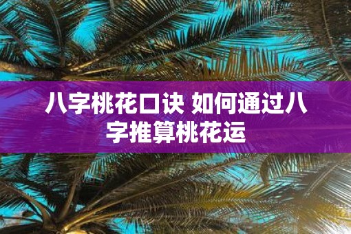 八字桃花口诀 如何通过八字推算桃花运