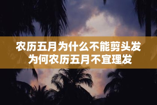 农历五月为什么不能剪头发 为何农历五月不宜理发