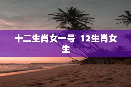 十二生肖女一号  12生肖女生
