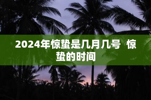 2025年惊蛰是几月几号  惊蛰的时间