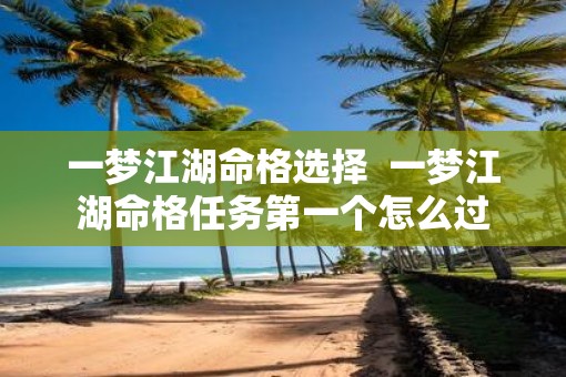 一梦江湖命格选择  一梦江湖命格任务第一个怎么过