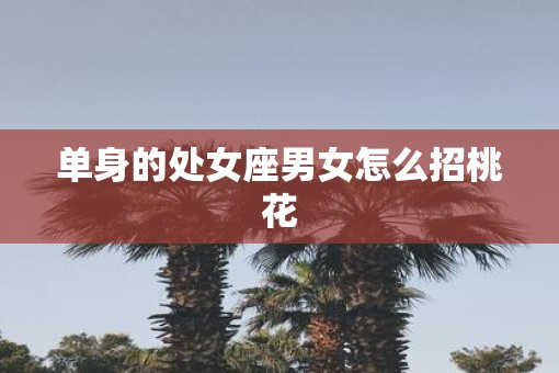 单身的处女座男女怎么招桃花