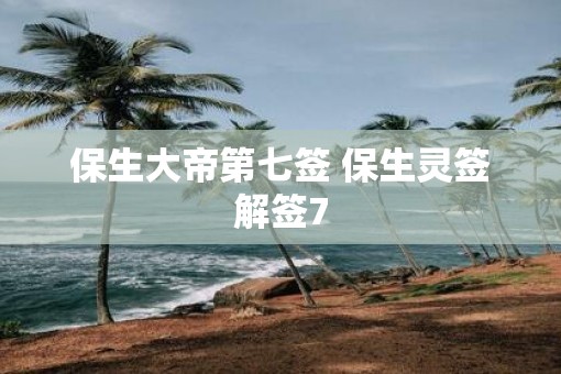 保生大帝第七签 保生灵签解签7