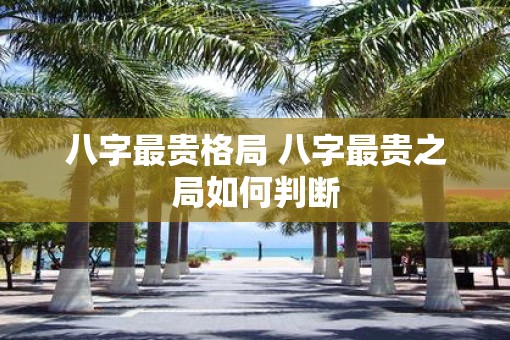 八字最贵格局 八字最贵之局如何判断