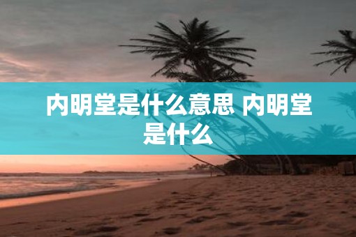 内明堂是什么意思 内明堂是什么