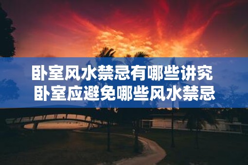 卧室风水禁忌有哪些讲究 卧室应避免哪些风水禁忌
