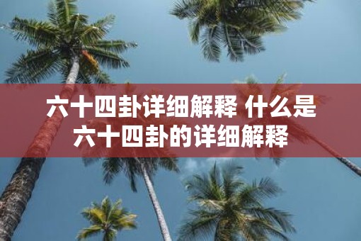 六十四卦详细解释 什么是六十四卦的详细解释