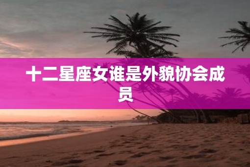 十二星座女谁是外貌协会成员