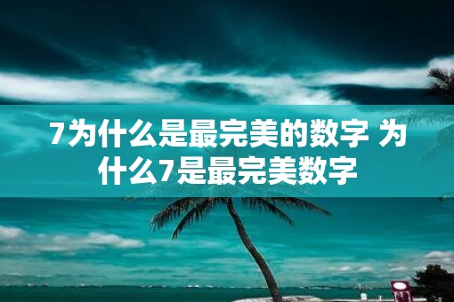 7为什么是最完美的数字 为什么7是最完美数字