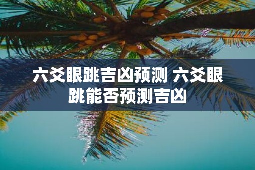 六爻眼跳吉凶预测 六爻眼跳能否预测吉凶