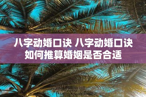 八字动婚口诀 八字动婚口诀如何推算婚姻是否合适