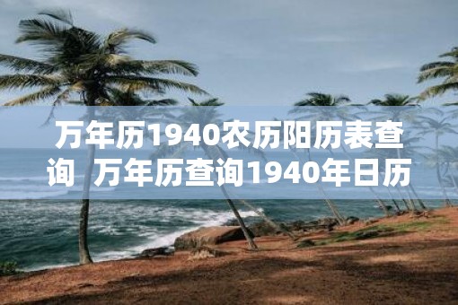 万年历1940农历阳历表查询 万年历查询1940年日历 万年历1940农历阳历表查询 万年历查询1940年日历
