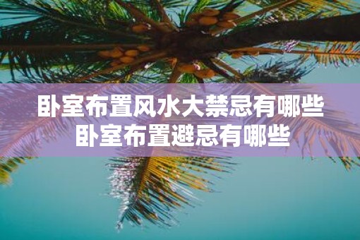 卧室布置风水大禁忌有哪些 卧室布置避忌有哪些