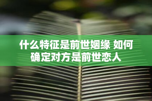 什么特征是前世姻缘 如何确定对方是前世恋人