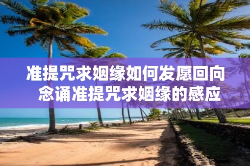 准提咒求姻缘如何发愿回向  念诵准提咒求姻缘的感应