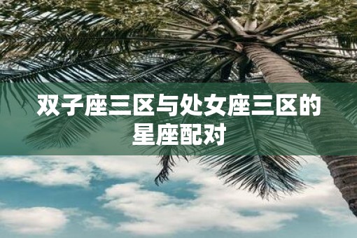 双子座三区与处女座三区的星座配对