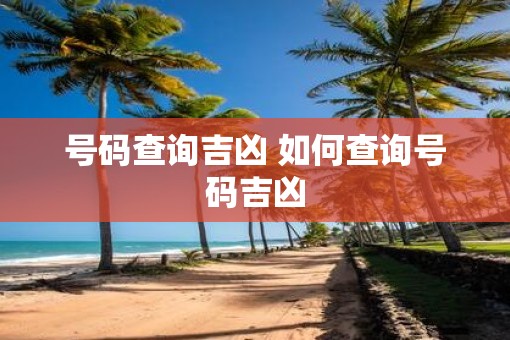 号码查询吉凶 如何查询号码吉凶