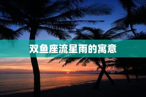 双鱼座流星雨的寓意