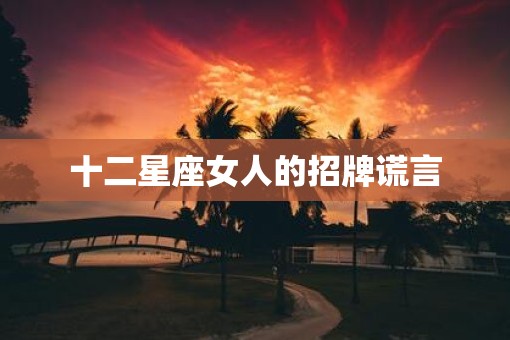十二星座女人的招牌谎言