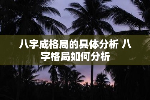 八字成格局的具体分析 八字格局如何分析