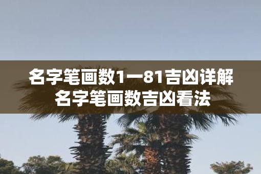 名字笔画数1一81吉凶详解 名字笔画数吉凶看法