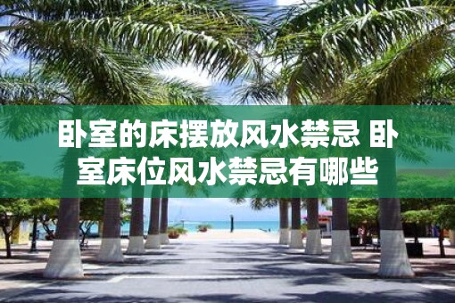 卧室的床摆放风水禁忌 卧室床位风水禁忌有哪些
