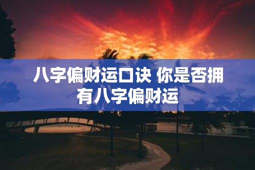 八字偏财运口诀 你是否拥有八字偏财运