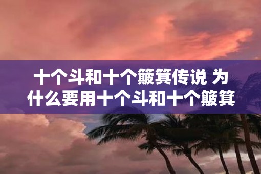 十个斗和十个簸箕传说 为什么要用十个斗和十个簸箕