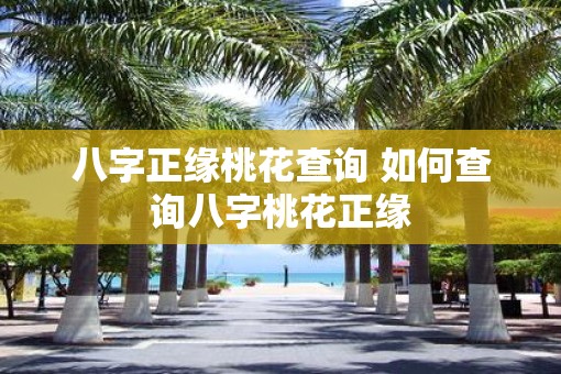八字正缘桃花查询 如何查询八字桃花正缘