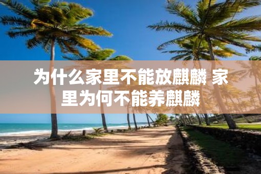 为什么家里不能放麒麟 家里为何不能养麒麟
