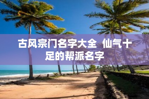 古风宗门名字大全  仙气十足的帮派名字