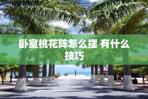 卧室桃花阵怎么摆 有什么技巧